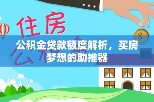 获嘉公积金贷款额度解析，买房梦想的助推器
