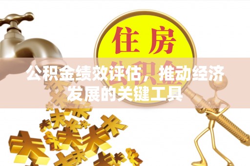 获嘉公积金绩效评估，推动经济发展的关键工具