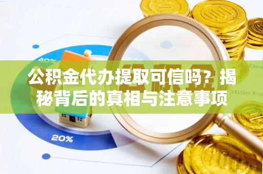 宁津公积金代办提取可信吗？揭秘背后的真相与注意事项