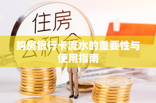 虎门购房银行卡流水的重要性与使用指南