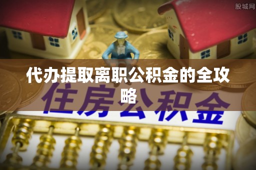 安多代办提取离职公积金的全攻略