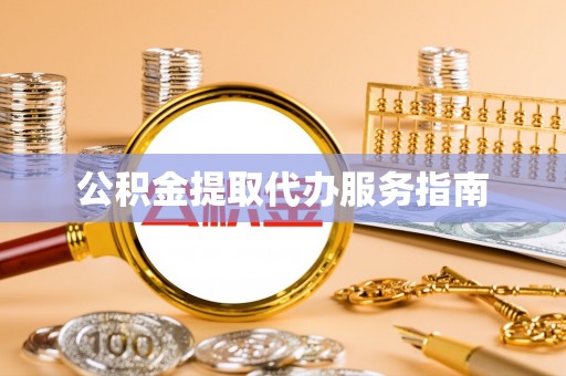丹棱公积金提取代办服务指南