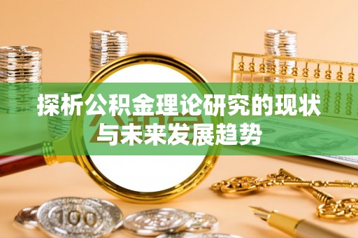 林西探析公积金理论研究的现状与未来发展趋势