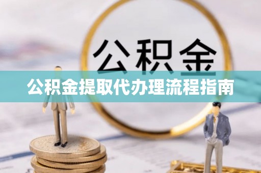麻山公积金提取代办理流程指南