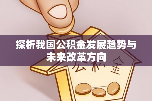 鹿谷探析我国公积金发展趋势与未来改革方向