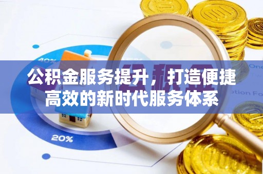 洪洞公积金服务提升，打造便捷高效的新时代服务体系