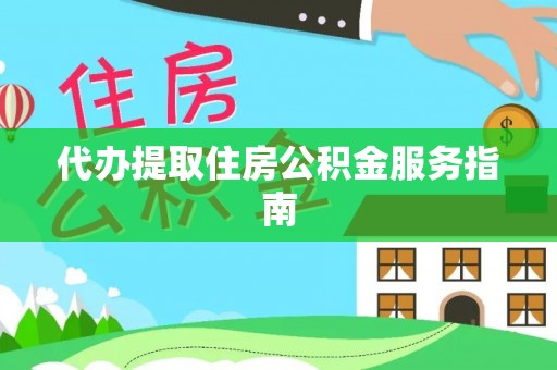 阜沙代办提取住房公积金服务指南