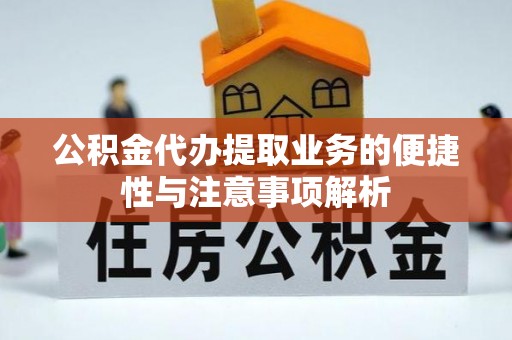 昌平公积金代办提取业务的便捷性与注意事项解析