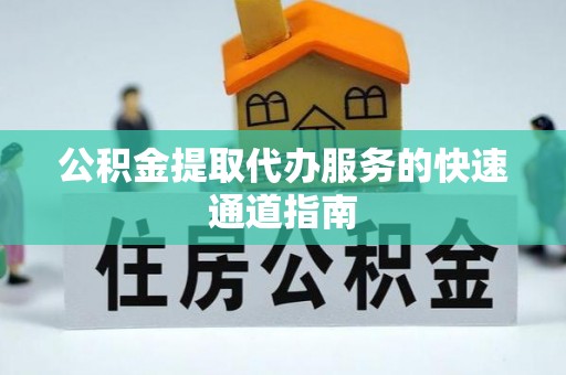 保税区公积金提取代办服务的快速通道指南