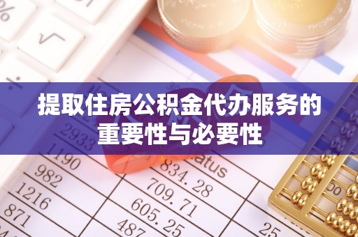 容县提取住房公积金代办服务的重要性与必要性
