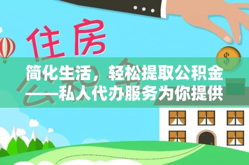 临桂简化生活，轻松提取公积金——私人代办服务为你提供便利
