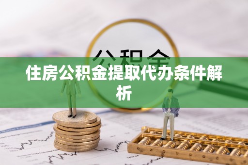 渭滨住房公积金提取代办条件解析