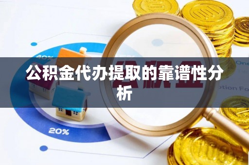 托里公积金代办提取的靠谱性分析